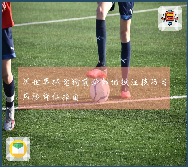 买世界杯竞猜前必知的投注技巧与风险评估指南